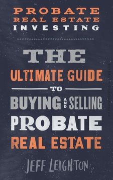 portada Probate Real Estate Investing: The Ultimate Guide To Buying And Selling Probate Real Estate (en Inglés)