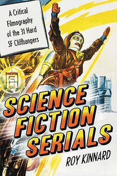 portada science fiction serials: a critical filmography of the 31 hard sf cliffhangers; with an appendix of the 37 serials with slight sf content (in English)