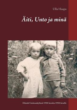 portada Äiti, Unto ja minä: Lapsuus ja nuoruus Uudessakylässä 1930-luvulta 1950-luvulle