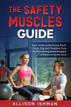portada The Safety Muscles Guide: Guide to Relieving Back, Neck, Hip and Shoulder Pain by Balancing Your Posture at Home or in the Gym (en Inglés)