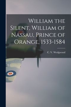 portada William the Silent, William of Nassau, Prince of Orange, 1533-1584 (en Inglés)