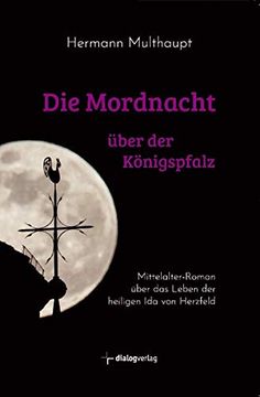 portada Die Mordnacht Über der Königspfalz: Mittelalter-Roman Über das Leben der hl. Ida von Herzfeld (en Alemán)
