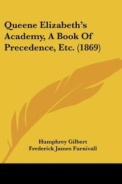 portada queene elizabeth's academy, a book of precedence, etc. (1869) (en Inglés)