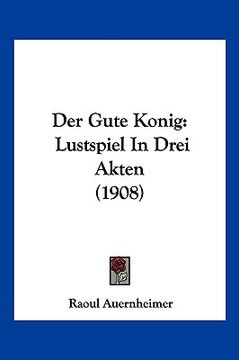 portada Der Gute Konig: Lustspiel In Drei Akten (1908) (in German)