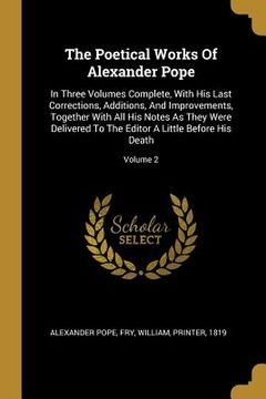 portada The Poetical Works Of Alexander Pope: In Three Volumes Complete, With His Last Corrections, Additions, And Improvements, Together With All His Notes A (en Inglés)