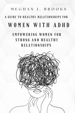 portada A Guide to Healthy Relationships for Women with ADHD: Empowering Women for Strong and Healthy Relationships (en Inglés)