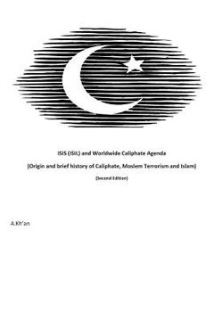 portada ISIS (ISIL) and World-wide Caliphate Agenda: (Origin and Brief history of Caliphate, Moslem Terrorism and Islam) Second Edition (in English)