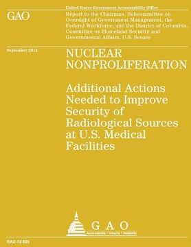 portada Nuclear Nonproliferation: Additional Actions Needed to Improve Security of Radiological Sources at U.S. Medical Facilities (en Inglés)
