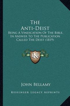 portada the anti-deist: being a vindication of the bible, in answer to the publication called the deist (1819) (en Inglés)