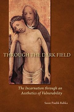portada Through the Dark Field: The Incarnation Through an Aesthetics of Vulnerability (en Inglés)