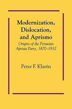 portada Modernization, Dislocation, and Aprismo: Origins of the Peruvian Aprista Party, 1870-1932 (Llilas Latin American Monograph Series) (en Inglés)