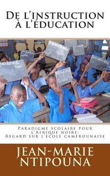 portada De l'instruction à l'éducation: Paradigme scolaire pour l'Afrique noire: regard sur l'école camerounaise (en Francés)