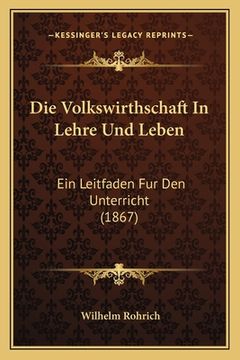 portada Die Volkswirthschaft In Lehre Und Leben: Ein Leitfaden Fur Den Unterricht (1867) (en Alemán)
