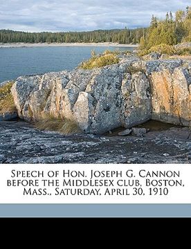 portada speech of hon. joseph g. cannon before the middlesex club, boston, mass., saturday, april 30, 1910 volume 1 (en Inglés)