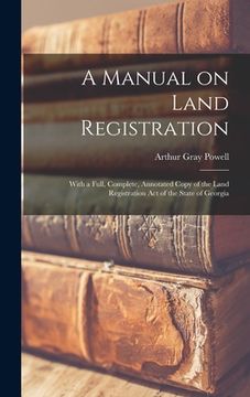 portada A Manual on Land Registration: With a Full, Complete, Annotated Copy of the Land Registration Act of the State of Georgia (in English)