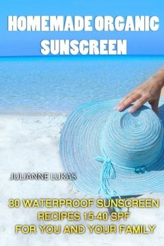 portada Homemade Organic Sunscreen: 30 Waterproof Sunscreen Recipes 15-40 SPF for You and Your Family