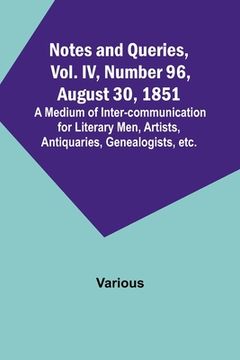 portada Notes and Queries, Vol. IV, Number 96, August 30, 1851; A Medium of Inter-communication for Literary Men, Artists, Antiquaries, Genealogists, etc. (en Inglés)
