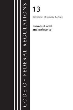portada Code of Federal Regulations, Title 13 Business Credit and Assistance, Revised as of January 1, 2023 (en Inglés)