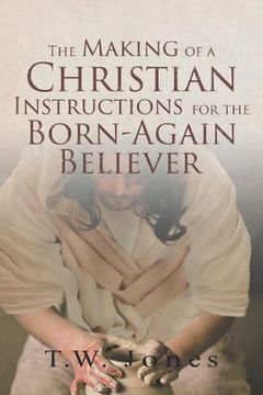 portada The Making of a Christian: Instructions for the Born-Again Believer