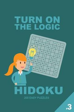portada Turn on the Logic Hidoku - 200 Easy Puzzles 9x9 (Volume 3) (en Inglés)
