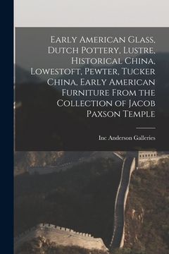 portada Early American Glass, Dutch Pottery, Lustre, Historical China, Lowestoft, Pewter, Tucker China, Early American Furniture From the Collection of Jacob (en Inglés)
