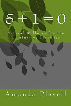 portada 5 + 1 = 0: Natural Wellness of the Eliminative Pathways (en Inglés)