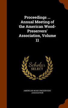 portada Proceedings ... Annual Meeting of the American Wood-Preservers' Association, Volume 11