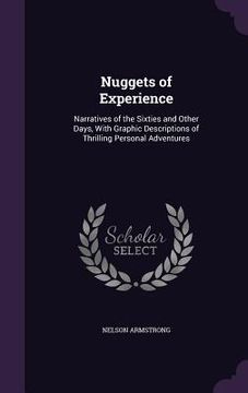 portada Nuggets of Experience: Narratives of the Sixties and Other Days, With Graphic Descriptions of Thrilling Personal Adventures (in English)