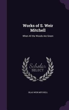 portada Works of S. Weir Mitchell: When All the Woods Are Green (en Inglés)