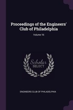 portada Proceedings of the Engineers' Club of Philadelphia; Volume 16 (en Inglés)