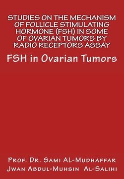 portada Studies On The Mechanism Of Follicle Stimulating Hormone (FSH) in Some Of Ovari: FSH in Ovarian Tumors (en Inglés)
