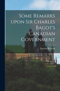 portada Some Remarks Upon Sir Charles Bagot's Canadian Government [microform] (en Inglés)