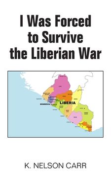 portada I Was Forced to Survive the Liberian War (en Inglés)