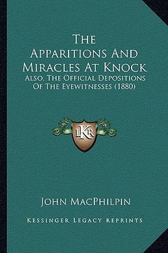 portada the apparitions and miracles at knock: also, the official depositions of the eyewitnesses (1880) (en Inglés)