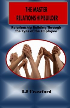 portada The Master Relationship Builder: Relationship Building Through the Eyes of the Employee