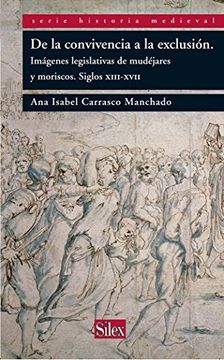 portada De la Convivencia a la Exclusión: Imágenes Legislativas de Mudéjares y Moriscos. Siglos Xiii-Xvii (Serie Historia Medieval) (in Spanish)