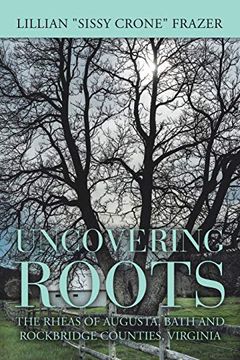 portada Uncovering Roots: The Rheas of Augusta, Bath and Rockbridge Counties, Virginia (en Inglés)