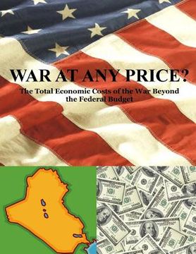 portada War at any Price? The Total Economic Costs of the War Beyond the Federal Budget (en Inglés)