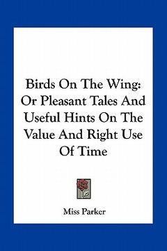 portada birds on the wing: or pleasant tales and useful hints on the value and right use of time (en Inglés)