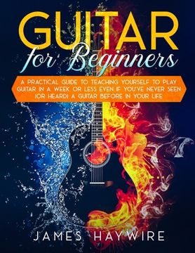 portada Guitar for Beginners A Practical Guide To Teaching Yourself To Play Guitar In A Week Or Less Even If You've Never Seen (Or Heard) A Guitar Before In Y (en Inglés)
