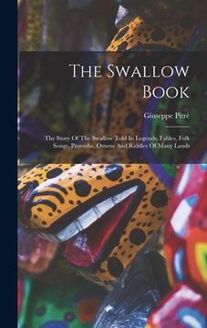 portada The Swallow Book: The Story Of The Swallow Told In Legends, Fables, Folk Songs, Proverbs, Omens And Riddles Of Many Lands (en Inglés)