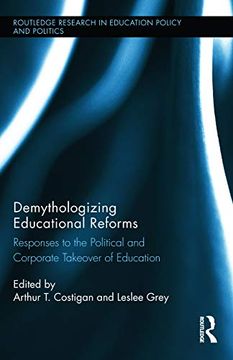 portada Demythologizing Educational Reforms: Responses to the Political and Corporate Takeover of Education (Routledge Research in Education Policy and Politics) (en Inglés)