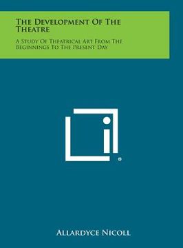 portada The Development of the Theatre: A Study of Theatrical Art from the Beginnings to the Present Day