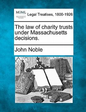 portada the law of charity trusts under massachusetts decisions. (en Inglés)
