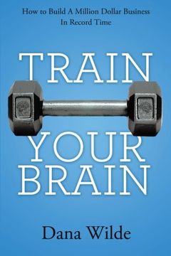 portada Train Your Brain: How to Build a Million Dollar Business in Record Time