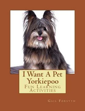 portada I Want A Pet Yorkiepoo: Fun Learning Activities (en Inglés)