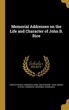 portada Memorial Addresses on the Life and Character of John B. Rice (en Inglés)