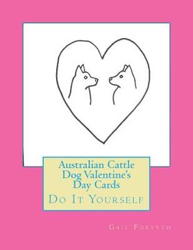 portada Australian Cattle Dog Valentine's Day Cards: Do It Yourself (en Inglés)