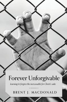portada Forever Unforgivable: Learning to forgive the inexcusable for Christ's sake (en Inglés)