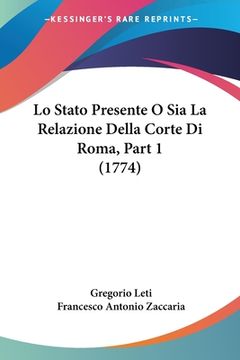 portada Lo Stato Presente O Sia La Relazione Della Corte Di Roma, Part 1 (1774) (en Italiano)